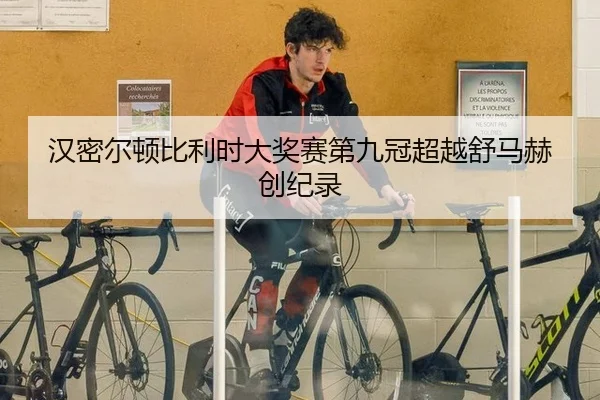 汉密尔顿比利时大奖赛第九冠超越舒马赫创纪录
