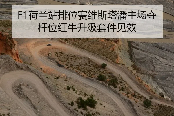 F1荷兰站排位赛维斯塔潘主场夺杆位红牛升级套件见效