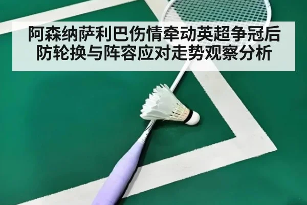 阿森纳萨利巴伤情牵动英超争冠后防轮换与阵容应对走势观察分析
